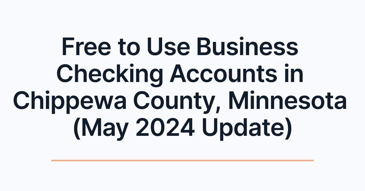 Free to Use Business Checking Accounts in Chippewa County, Minnesota (May 2024 Update)